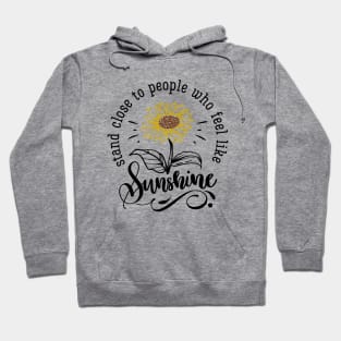 Stand Close to People Who Feel Like Sunshine Hoodie